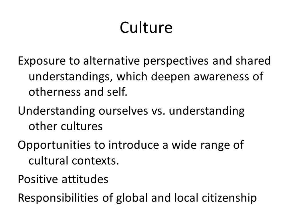 Culture Exposure to alternative perspectives and shared understandings, which deepen awareness of otherness and